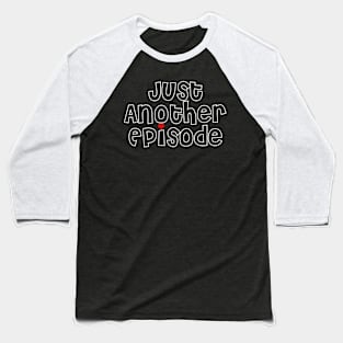 Just Another Episode Baseball T-Shirt